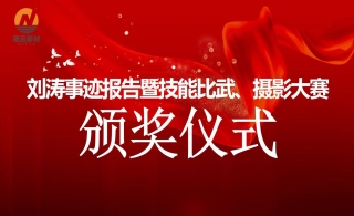 "刘涛事迹报告暨技能比武、摄影大赛”颁奖大会圆满举行！